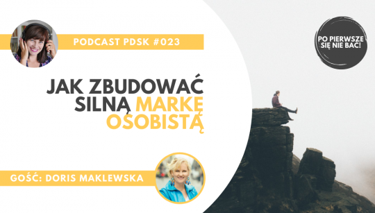 PDSK#023 Po pierwsze się nie bać! Jak zbudować silną markę osobistą, opowiada Dorota Maklewska (podcast)